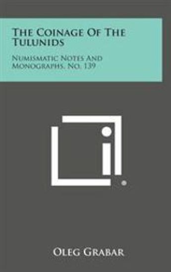 The Coinage of the Tulunids: Numismatic Notes and Monographs, No. 139
