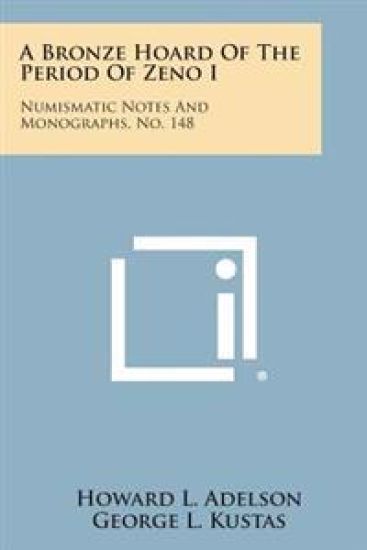 A Bronze Hoard of the Period of Zeno I: Numismatic Notes and Monographs, No. 148
