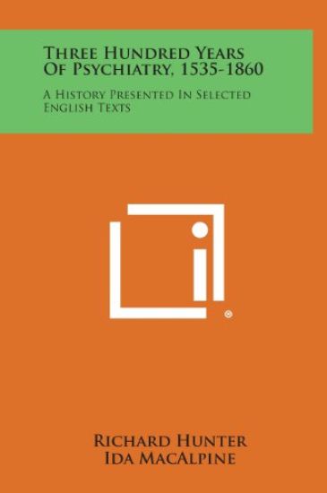 Three Hundred Years of Psychiatry, 1535-1860: A History Presented in Selected English Texts