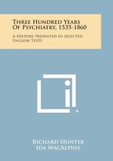 Three Hundred Years of Psychiatry, 1535-1860: A History Presented in Selected English Texts