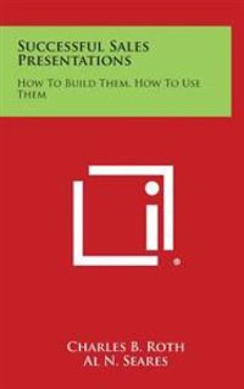 Successful Sales Presentations: How to Build Them, How to Use Them