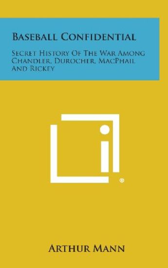 Baseball Confidential: Secret History of the War Among Chandler, Durocher, MacPhail and Rickey