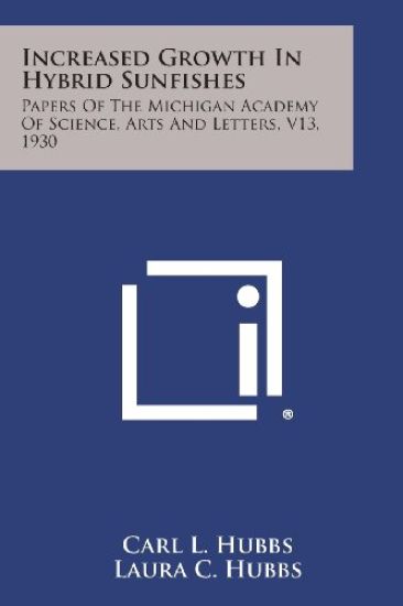 Increased Growth in Hybrid Sunfishes: Papers of the Michigan Academy of Science, Arts and Letters, V13, 1930