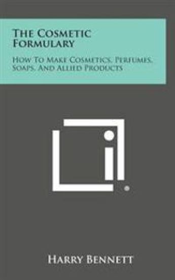 The Cosmetic Formulary: How to Make Cosmetics, Perfumes, Soaps, and Allied Products