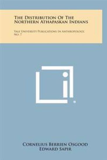 The Distribution of the Northern Athapaskan Indians: Yale University Publications in Anthropology, No. 7