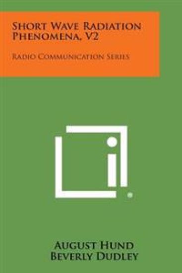Short Wave Radiation Phenomena, V2: Radio Communication Series