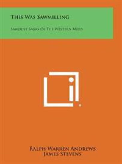 This Was Sawmilling: Sawdust Sagas of the Western Mills
