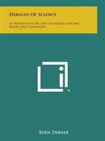 Heralds of Science: As Represented by Two Hundred Epochal Books and Pamphlets