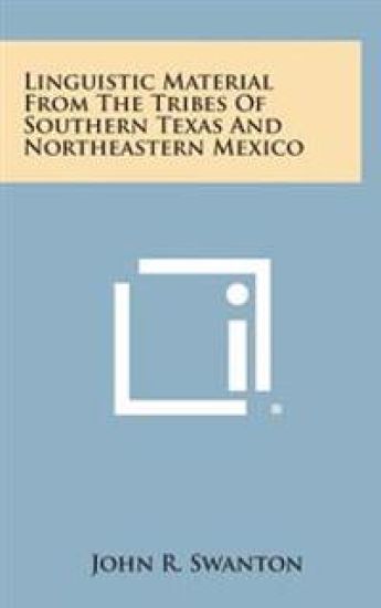 Linguistic Material from the Tribes of Southern Texas and Northeastern Mexico