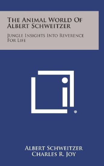 The Animal World of Albert Schweitzer: Jungle Insights Into Reverence for Life