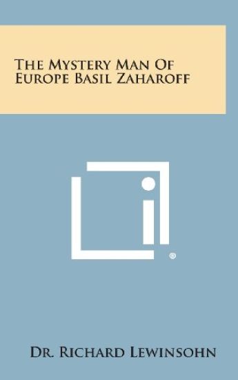 The Mystery Man of Europe Basil Zaharoff