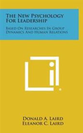The New Psychology for Leadership: Based on Researches in Group Dynamics and Human Relations