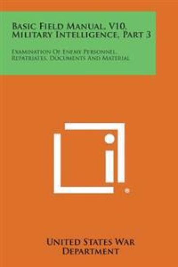 Basic Field Manual, V10, Military Intelligence, Part 3: Examination of Enemy Personnel, Repatriates, Documents and Material