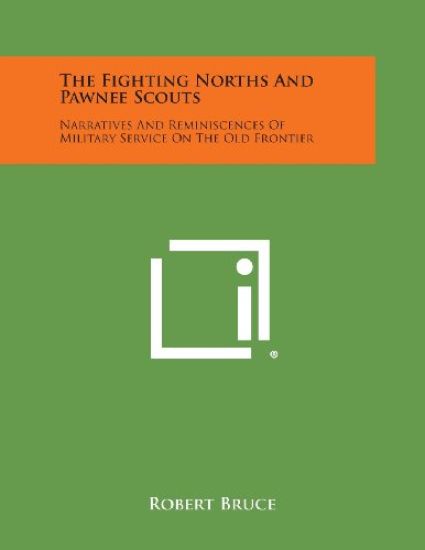 The Fighting Norths and Pawnee Scouts: Narratives and Reminiscences of Military Service on the Old Frontier