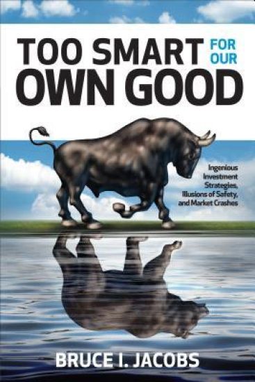 Too Smart for Our Own Good: Ingenious Investment Strategies, Illusions of Safety, and Market Crashes