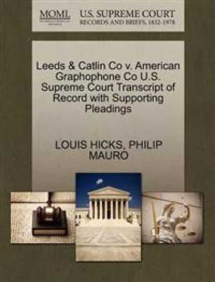 Leeds & Catlin Co V. American Graphophone Co U.S. Supreme Court Transcript of Record with Supporting Pleadings