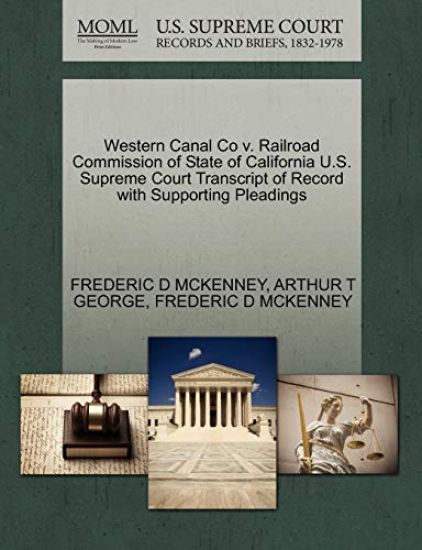 Western Canal Co V. Railroad Commission of State of California U.S. Supreme Court Transcript of Record with Supporting Pleadings