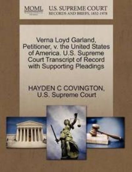 Verna Loyd Garland, Petitioner, V. the United States of America. U.S. Supreme Court Transcript of Record with Supporting Pleadings
