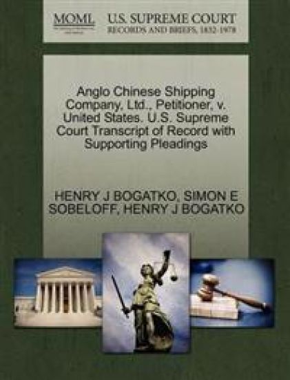 Anglo Chinese Shipping Company, Ltd., Petitioner, V. United States. U.S. Supreme Court Transcript of Record with Supporting Pleadings