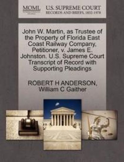 John W. Martin, as Trustee of the Property of Florida East Coast Railway Company, Petitioner, V. James E. Johnston. U.S. Supreme Court Transcript of Record with Supporting Pleadings