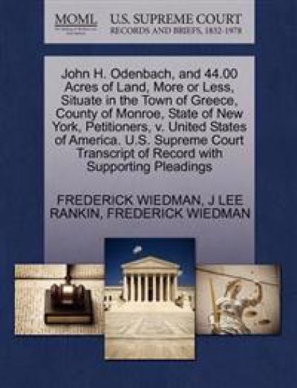 John H. Odenbach, and 44.00 Acres of Land, More or Less, Situate in the Town of Greece, County of Monroe, State of New York, Petitioners, V. United States of America. U.S. Supreme Court Transcript of Record with Supporting Pleadings