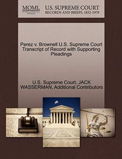Perez V. Brownell U.S. Supreme Court Transcript of Record with Supporting Pleadings