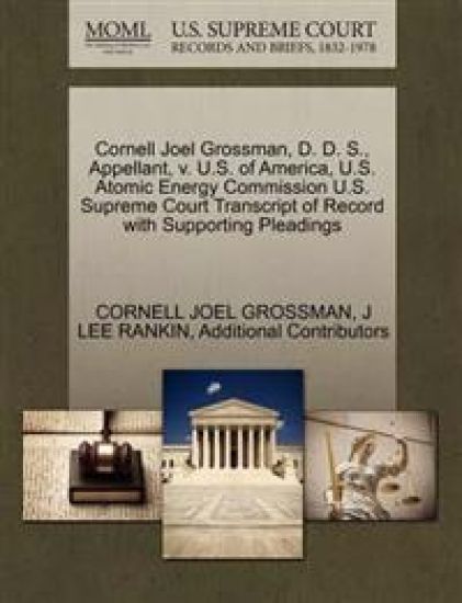 Cornell Joel Grossman, D. D. S., Appellant, V. U.S. of America, U.S. Atomic Energy Commission U.S. Supreme Court Transcript of Record with Supporting Pleadings