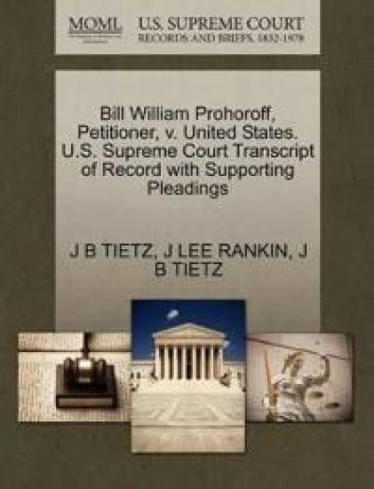 Bill William Prohoroff, Petitioner, V. United States. U.S. Supreme Court Transcript of Record with Supporting Pleadings