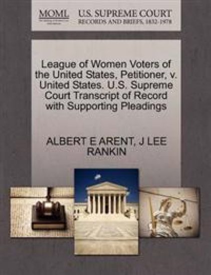 League of Women Voters of the United States, Petitioner, V. United States. U.S. Supreme Court Transcript of Record with Supporting Pleadings