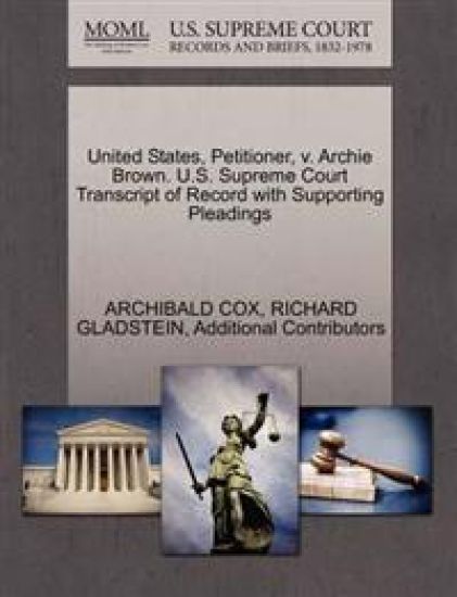 United States, Petitioner, V. Archie Brown. U.S. Supreme Court Transcript of Record with Supporting Pleadings