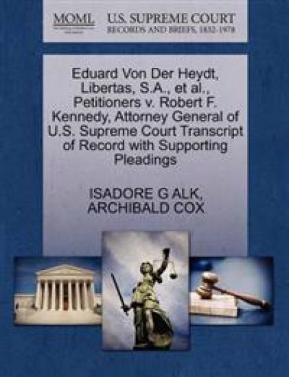 Eduard Von Der Heydt, Libertas, S.A., et al., Petitioners v. Robert F. Kennedy, Attorney General of U.S. Supreme Court Transcript of Record with Supporting Pleadings