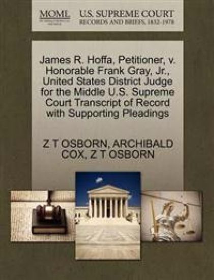 James R. Hoffa, Petitioner, V. Honorable Frank Gray, JR., United States District Judge for the Middle U.S. Supreme Court Transcript of Record with Supporting Pleadings
