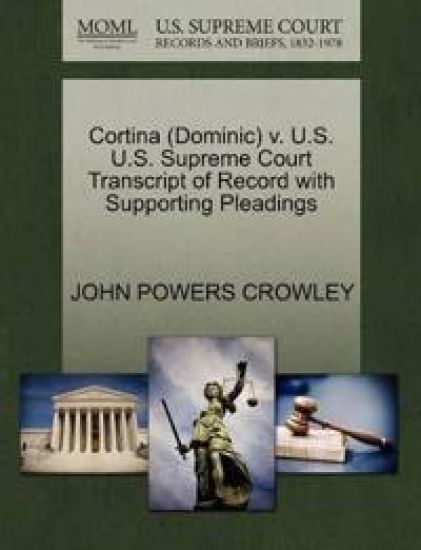 Cortina (Dominic) V. U.S. U.S. Supreme Court Transcript of Record with Supporting Pleadings