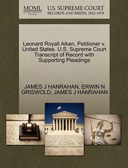 Leonard Royall Aiken, Petitioner V. United States. U.S. Supreme Court Transcript of Record with Supporting Pleadings