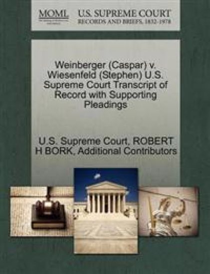 Weinberger (Caspar) V. Wiesenfeld (Stephen) U.S. Supreme Court Transcript of Record with Supporting Pleadings