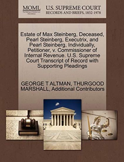 Estate of Max Steinberg, Deceased, Pearl Steinberg, Executrix, and Pearl Steinberg, Individually, Petitioner, V. Commissioner of Internal Revenue. U.S. Supreme Court Transcript of Record with Supporting Pleadings
