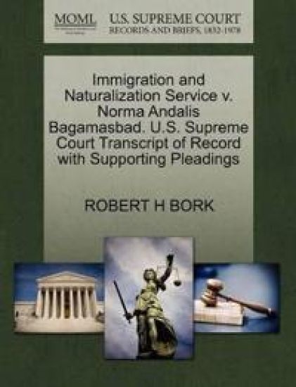 Immigration and Naturalization Service V. Norma Andalis Bagamasbad. U.S. Supreme Court Transcript of Record with Supporting Pleadings