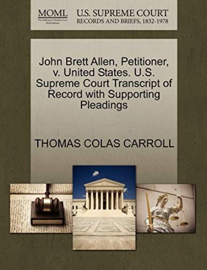 John Brett Allen, Petitioner, V. United States. U.S. Supreme Court Transcript of Record with Supporting Pleadings