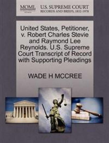 United States, Petitioner, V. Robert Charles Stevie and Raymond Lee Reynolds. U.S. Supreme Court Transcript of Record with Supporting Pleadings