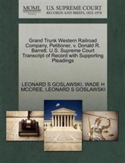 Grand Trunk Western Railroad Company, Petitioner, V. Donald R. Barrett. U.S. Supreme Court Transcript of Record with Supporting Pleadings