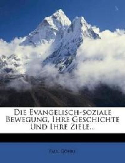 Die Evangelisch-Soziale Bewegung, Ihre Geschichte Und Ihre Ziele...