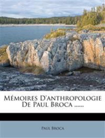 Memoires D'Anthropologie de Paul Broca ......