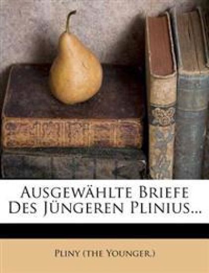 Ausgewahlte Briefe Des Jungeren Plinius...