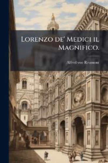 Lorenzo de' Medici Il Magnifico, Volume 2...
