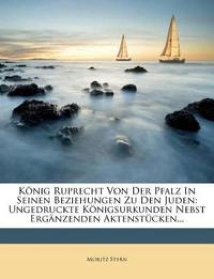 Konig Ruprecht Von Der Pfalz in Seinen Beziehungen Zu Den Juden