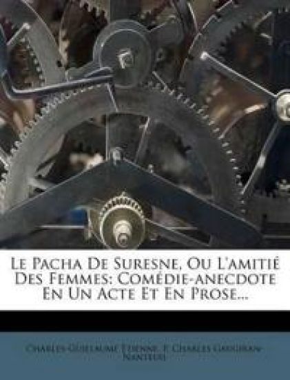 Le Pacha De Suresne, Ou L'amitié Des Femmes: Comédie-anecdote En Un Acte Et En Prose...