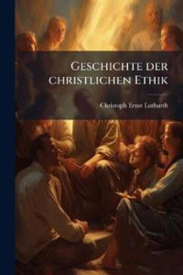 Geschichte Der Christlichen Ethik, Volume 1...