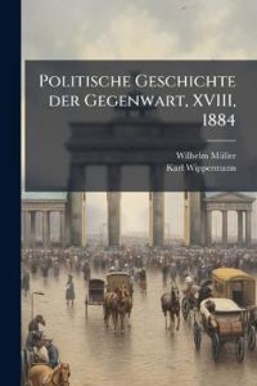 Politische Geschichte Der Gegenwart, Volume 18...