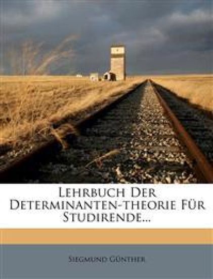 Lehrbuch Der Determinanten-Theorie Fur Studirende...