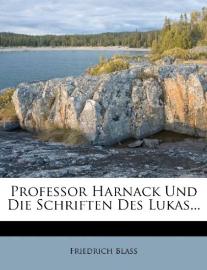 Professor Harnack Und Die Schriften Des Lukas...